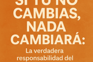 ¡Si tú no cambias, nada cambiará!