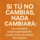 ¡Si tú no cambias, nada cambiará!